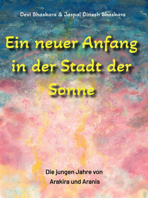 cover image of Ein neuer Anfang in der Stadt der Sonne--Tauche ab in eine spirituelle Fiktion und lerne uralte Philosophien und Weisheiten kennen, die auf Sanskrit Texten basieren.